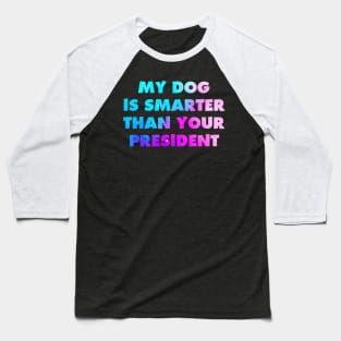 My Dog is Smarter than Your President Baseball T-Shirt